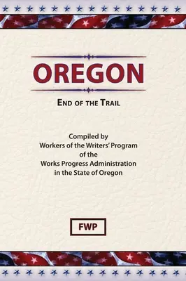 Oregon : La fin de la piste (Federal Writers' Project (Fwp)) - Oregon: End of The Trail (Federal Writers' Project (Fwp))