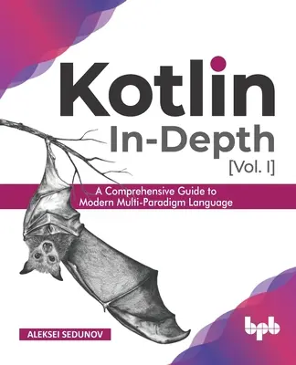 Kotlin en profondeur [Vol-I] : Un guide complet du langage moderne multi-paradigme (édition anglaise) - Kotlin In-Depth [Vol-I]: A Comprehensive Guide to Modern Multi-Paradigm Language (English Edition)