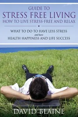 Guide de la vie sans stress : Comment vivre sans stress et se détendre - Guide to Stress Free Living: How to Live Stress-Free and Relax