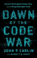 L'aube de la guerre du code : la bataille de l'Amérique contre la Russie, la Chine et la nouvelle menace cybernétique mondiale - Dawn of the Code War: America's Battle Against Russia, China, and the Rising Global Cyber Threat