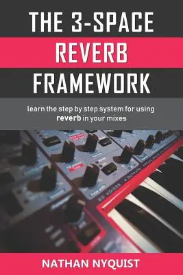Le cadre de la réverbération à 3 espaces : Apprenez le système étape par étape pour utiliser la réverbération dans vos mixages. - The 3-Space Reverb Framework: Learn the step by step system for using reverb in your mixes