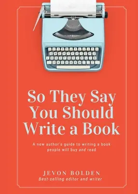 Le livre d'un nouvel auteur pour écrire un livre : Le guide du nouvel auteur pour écrire un livre que les gens achèteront et liront - So They Say You Should Write a Book: A New Author's Guide to Writing a Book People Will Buy and Read