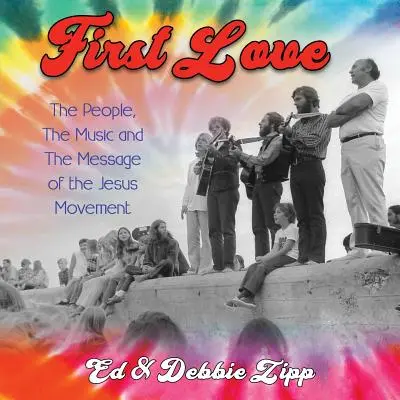 Premier amour : Les gens, la musique et le message du Mouvement de Jésus - First Love: The People, the Music and the Message of the Jesus Movement