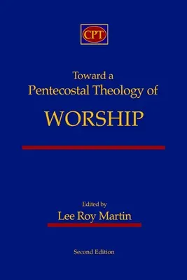 Vers une théologie pentecôtiste du culte : Deuxième édition - Toward a Pentecostal Theology of Worship: Second Edition