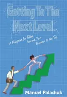 Passer au niveau supérieur : Un plan d'action pour vous propulser, vous et votre entreprise, vers les sommets - Getting to the Next Level: A Blueprint for Taking You and Your Business to the Top