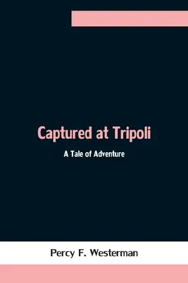 Capturé à Tripoli : Un récit d'aventure - Captured at Tripoli: A Tale of Adventure