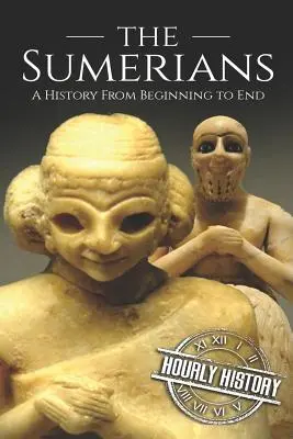 Les Sumériens : Une histoire du début à la fin - The Sumerians: A History From Beginning to End