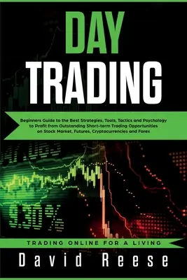 Day Trading : Guide du débutant sur les meilleures stratégies, outils, tactiques et psychologie pour tirer profit d'opérations de trading à court terme exceptionnelles. - Day Trading: Beginners Guide to the Best Strategies, Tools, Tactics and Psychology to Profit from Outstanding Short-term Trading Op