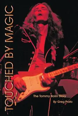 Touché par la magie : l'histoire de Tommy Bolin - Touched by Magic: The Tommy Bolin Story