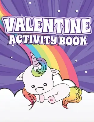 Valentine Activity Book : Un cahier d'activités pour les enfants de 2 à 6 ans avec des pages de coloriage sur les licornes, les arcs-en-ciel et les friandises, des points à pointer, des lettres, etc. - Valentine Activity Book: Fun Activity Workbook for Kids Ages 2-6 featuring Unicorns, Rainbows & Sweet Treats Coloring Pages, Dot to Dot, Letter