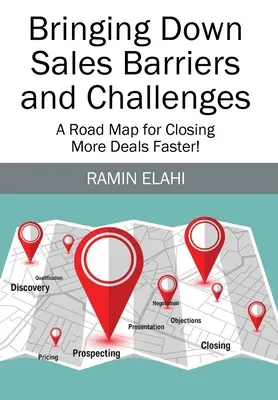 Faire tomber les barrières et les défis de la vente : Une feuille de route pour conclure plus de contrats plus rapidement&nbsp;! - Bringing Down Sales Barriers and Challenges: A Road Map for Closing More Deals Faster!