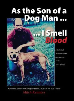 Fils d'un homme à chien ... Je sens le sang : Norman Kemmer et sa vie avec l'American Pit Bull Terrier - As the Son of a Dog Man ... I Smell Blood: Norman Kemmer and his life with the American Pit Bull Terrier