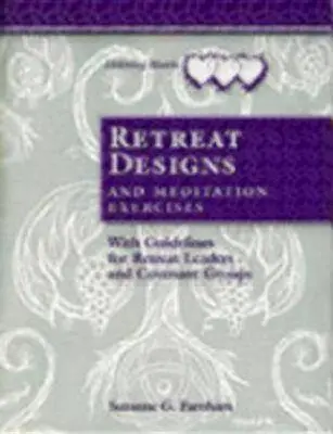 Exercices de réflexion et de méditation : Avec des lignes directrices pour les animateurs de retraites et les groupes d'alliance - Retreat Designs and Meditation Exercises: With Guidelines for Retreat Leaders and Covenant Groups