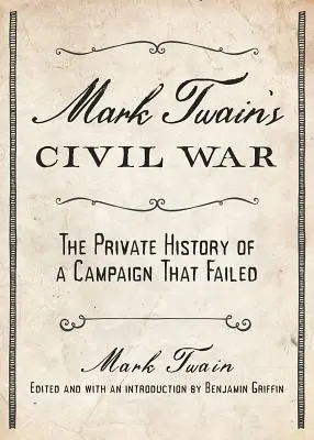 La guerre civile de Mark Twain : l'histoire privée d'une campagne qui a échoué - Mark Twain's Civil War: The Private History of a Campaign That Failed