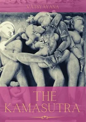 Le Kamasutra : Un guide de l'art ancien de la sexualité, de l'érotisme et de l'épanouissement émotionnel dans la vie - The Kamasutra: A Guide to the Ancient Art of sexuality, Eroticism, and Emotional Fulfillment in Life