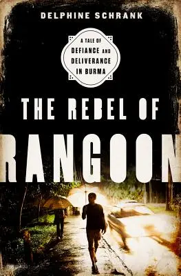 The Rebel of Rangoon (INTL PB ED) : Un conte de défiance et de délivrance en Birmanie - The Rebel of Rangoon (INTL PB ED): A Tale of Defiance and Deliverance in Burma