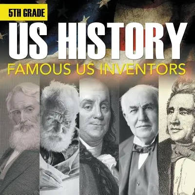 Histoire des États-Unis en 5e année : Les inventeurs américains célèbres (livret) - 5th Grade Us History: Famous US Inventors (Booklet)