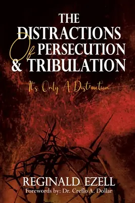 Les distractions de la persécution et de la tribulation : Ce n'est qu'une distraction - The Distractions of Persecution & Tribulation: It's Only a Distraction