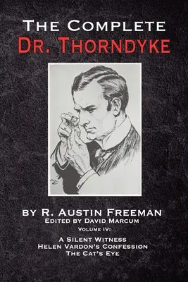 The Complete Dr. Thorndyke - Volume IV : Un témoin silencieux, La confession d'Helen Vardon et L'œil du chat - The Complete Dr. Thorndyke - Volume IV: A Silent Witness, Helen Vardon's Confession and The Cat's Eye