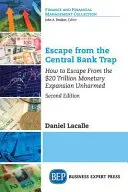 Échapper au piège des banques centrales : comment sortir indemne d'une expansion monétaire de 20 000 milliards de dollars - Escape from the Central Bank Trap: How to Escape From the $20 Trillion Monetary Expansion Unharmed