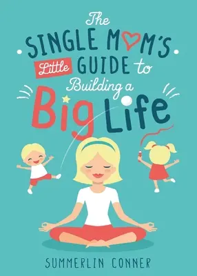 Le petit guide de la mère célibataire pour construire une grande vie - The Single Mom's Little Guide to Building a Big Life