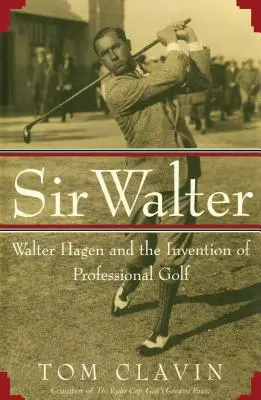 Sir Walter : Walter Hagen et l'invention du golf professionnel - Sir Walter: Walter Hagen and the Invention of Professional Gol