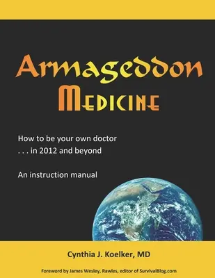 Armageddon Medicine : Comment devenir son propre médecin en 2012 et au-delà. Un manuel d'instructions. - Armageddon Medicine: How to be your own doctor in 2012 and beyond. An instruction manual.