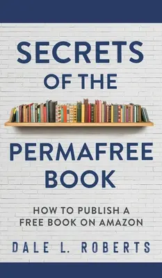 Les secrets du livre gratuit : Comment publier un livre gratuit sur Amazon - Secrets of the Permafree Book: How to Publish a Free Book on Amazon