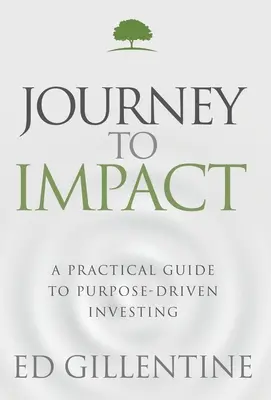 Journey to Impact : Guide pratique de l'investissement orienté vers un but précis - Journey to Impact: A Practical Guide to Purpose-Driven Investing