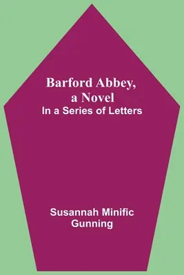 Barford Abbey, un roman : En une série de lettres - Barford Abbey, A Novel: In A Series Of Letters