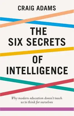 Les six secrets de l'intelligence : Ce que votre éducation n'a pas réussi à vous apprendre - The Six Secrets of Intelligence: What Your Education Failed to Teach You