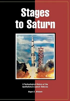 Étapes vers Saturne : Une histoire technologique des lanceurs Apollo/Saturn - Stages to Saturn: A Technological History of the Apollo/Saturn Launch Vehicles