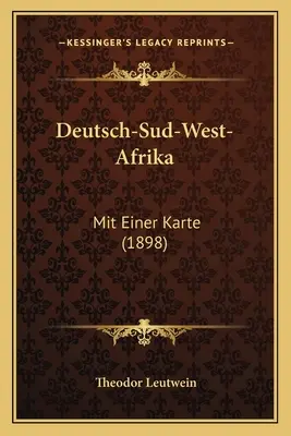 Deutsch-Sud-West-Afrika : Mit Einer Karte (1898) - Deutsch-Sud-West-Afrika: Mit Einer Karte (1898)