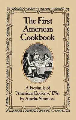 Le premier livre de cuisine américain : Un fac-similé de la cuisine américaine, 1796 - The First American Cookbook: A Facsimile of American Cookery, 1796