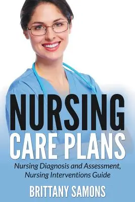 Plans de soins infirmiers : Diagnostic et évaluation des soins infirmiers, Guide des interventions infirmières - Nursing Care Plans: Nursing Diagnosis and Assessment, Nursing Interventions Guide