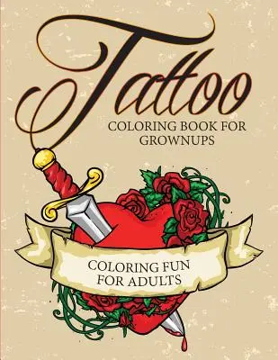 Tattoo Coloring Book For Grownups - Coloring Fun for Adults (Livre de coloriage de tatouages pour adultes) - Tattoo Coloring Book For Grownups - Coloring Fun for Adults