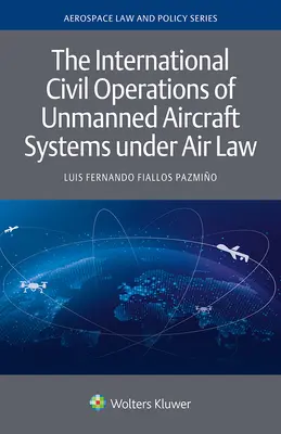 L'exploitation civile internationale des systèmes d'aéronefs sans pilote dans le cadre du droit aérien - The International Civil Operations of Unmanned Aircraft Systems under Air Law