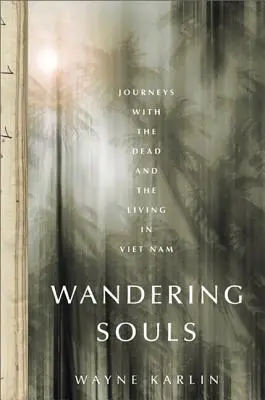 Les âmes errantes : Voyages avec les morts et les vivants au Viêt Nam - Wandering Souls: Journeys with the Dead and the Living in Vietnam