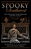 Sud-ouest effrayant : Histoires de hantises, d'événements étranges et d'autres histoires locales, deuxième édition - Spooky Southwest: Tales Of Hauntings, Strange Happenings, And Other Local Lore, Second Edition