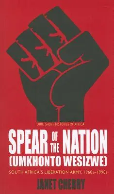 La lance de la nation : Umkhonto Wesizwe : L'armée de libération de l'Afrique du Sud, 1960-1990 - Spear of the Nation: Umkhonto Wesizwe: South Africa's Liberation Army, 1960s-1990s