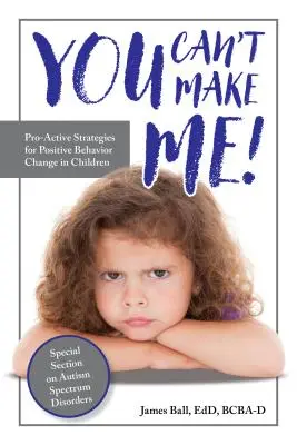 Vous ne pouvez pas m'obliger ! Stratégies proactives pour un changement de comportement positif chez les enfants - You Can't Make Me!: Pro-Active Strategies for Positive Behavior Change in Children