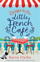 Escape to the Little French Cafe (S'évader au petit café français) : Une comédie romantique qui fait rire aux éclats et dont on tombe amoureux - Escape to the Little French Cafe: A laugh out loud romantic comedy to fall in love with