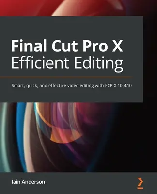 Final Cut Pro Efficient Editing : Un guide pas à pas pour un montage vidéo intelligent avec FCP 10.5 - Final Cut Pro Efficient Editing: A step-by-step guide to smart video editing with FCP 10.5