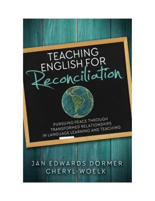 Enseigner l'anglais pour la réconciliation : Poursuivre la paix en transformant les relations dans l'apprentissage et l'enseignement des langues - Teaching English for Reconciliation: Pursuing Peace through Transformed Relationships in Language Learning and Teaching