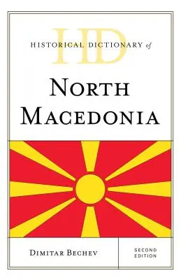 Dictionnaire historique de la Macédoine du Nord, deuxième édition - Historical Dictionary of North Macedonia, Second Edition