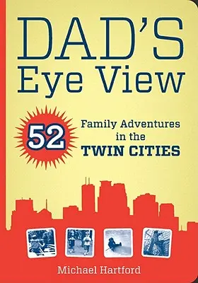 Le regard de papa : 52 aventures familiales dans les villes jumelles - Dad's Eye View: 52 Family Adventures in the Twin Cities