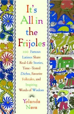 Tout est dans les Frijoles : 100 Latinos célèbres racontent des histoires vraies Testé à l'époque Dichos Favorite Folkta - It's All in the Frijoles: 100 Famous Latinos Share Real Life Stories Time Tested Dichos Favorite Folkta