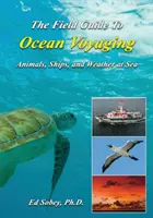 Le guide du voyageur océanique : Animaux, navires et météo en mer - The Field Guide to Ocean Voyaging: Animals, Ships, and Weather at Sea