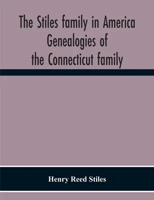 La famille Stiles en Amérique. Généalogies de la famille du Connecticut - The Stiles Family In America. Genealogies Of The Connecticut Family