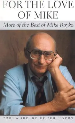 Pour l'amour de Mike : Le meilleur de Mike Royko - For the Love of Mike: More of the Best of Mike Royko